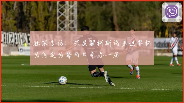独家专访：深度解析斯诺克世界杯为何定为每两年举办一届